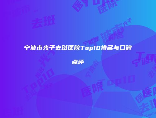 宁波市光子去斑医院Top10排名与口碑点评