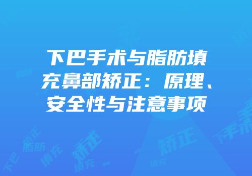 下巴手术与脂肪填充鼻部矫正：原理、安全性与注意事项