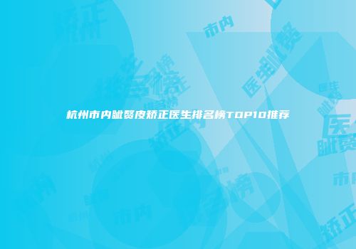 杭州市内眦赘皮矫正医生排名榜TOP10推荐