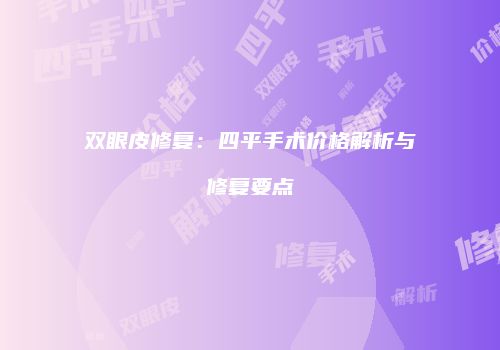 双眼皮修复：四平手术价格解析与修复要点