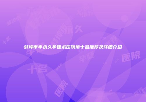 蚌埠市半永久孕睫术医院前十名推荐及详细介绍