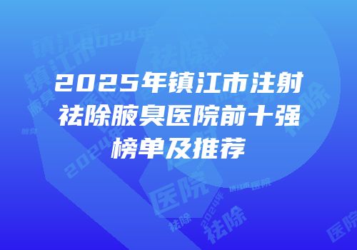 2025年镇江市注射祛除腋臭医院前十强榜单及推荐