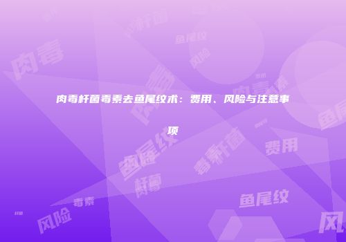 肉毒杆菌毒素去鱼尾纹术：费用、风险与注意事项