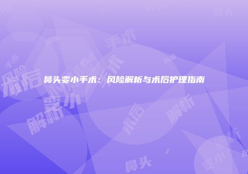 鼻头变小手术：风险解析与术后护理指南