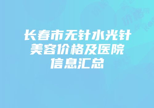 长春市无针水光针美容价格及医院信息汇总