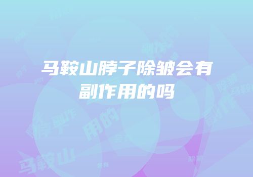 马鞍山脖子除皱会有副作用的吗