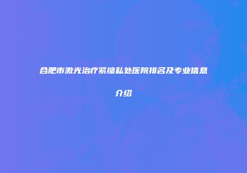 合肥市激光治疗紧缩私处医院排名及专业信息介绍