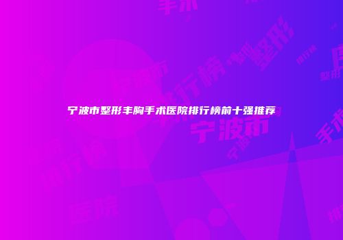 宁波市整形丰胸手术医院排行榜前十强推荐