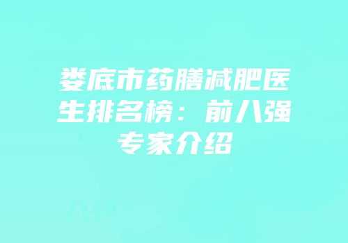娄底市药膳减肥医生排名榜：前八强专家介绍