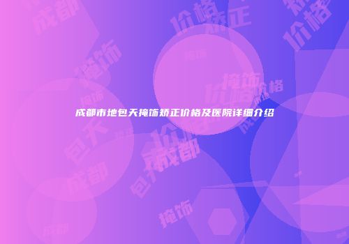 成都市地包天掩饰矫正价格及医院详细介绍