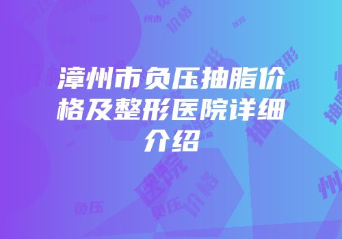 漳州市负压抽脂价格及整形医院详细介绍