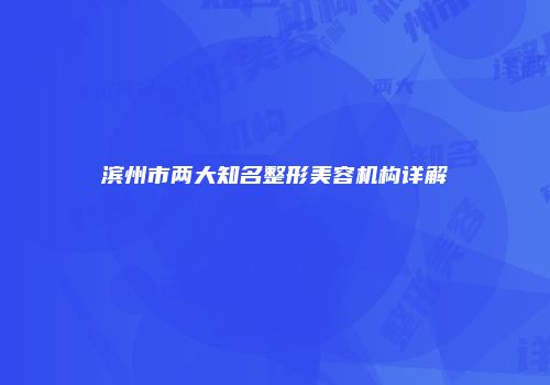 滨州市两大知名整形美容机构详解