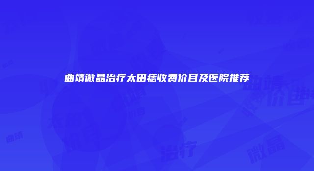 曲靖微晶治疗太田痣收费价目及医院推荐