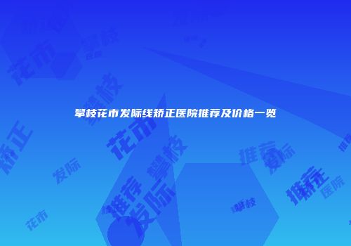 攀枝花市发际线矫正医院推荐及价格一览