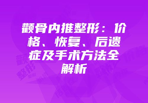 颧骨内推整形：价格、恢复、后遗症及手术方法全解析