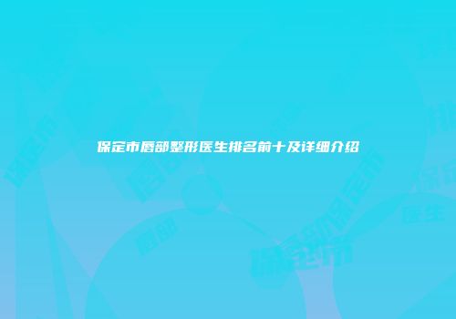 保定市唇部整形医生排名前十及详细介绍
