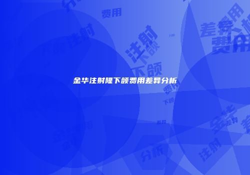 金华注射隆下颌费用差异分析