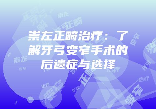 崇左正畸治疗：了解牙弓变窄手术的后遗症与选择