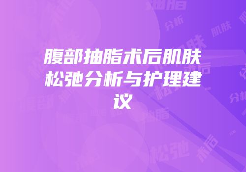 腹部抽脂术后肌肤松弛分析与护理建议