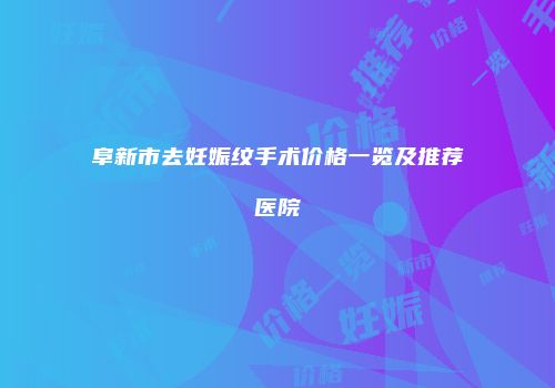 阜新市去妊娠纹手术价格一览及推荐医院