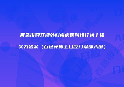 百色市颞牙槽外科疾病医院排行榜十强实力出众（百色牙博士口腔门诊部入围）