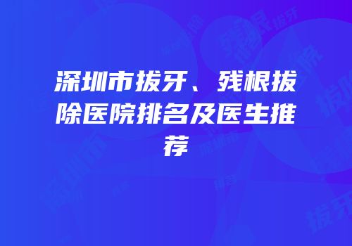 深圳市拔牙、残根拔除医院排名及医生推荐