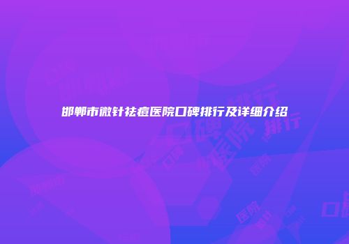 邯郸市微针祛痘医院口碑排行及详细介绍