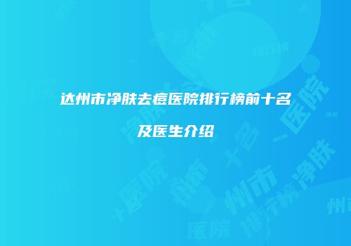 达州市净肤去痘医院排行榜前十名及医生介绍