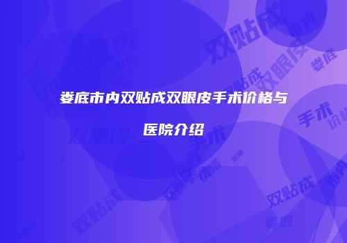 娄底市内双贴成双眼皮手术价格与医院介绍