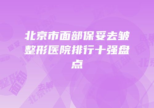北京市面部保妥去皱整形医院排行十强盘点