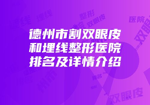 德州市割双眼皮和埋线整形医院排名及详情介绍