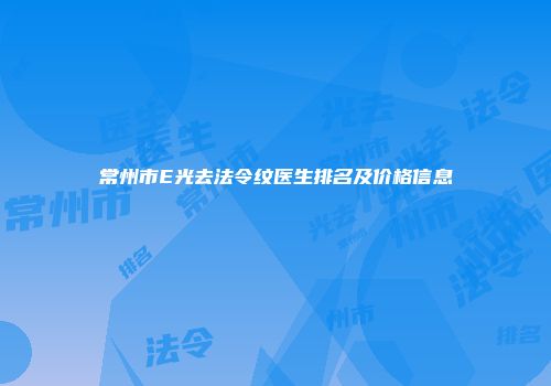 常州市E光去法令纹医生排名及价格信息