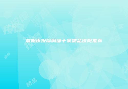 濮阳市按摩胸部十家精品医院推荐