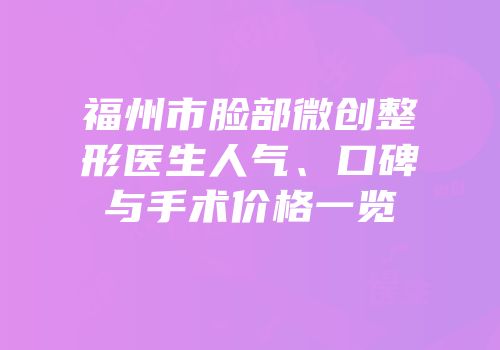 福州市脸部微创整形医生人气、口碑与手术价格一览