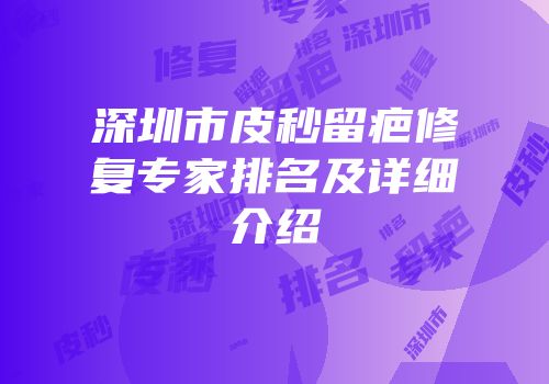 深圳市皮秒留疤修复专家排名及详细介绍