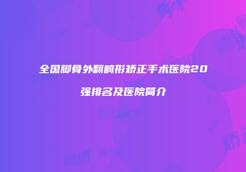 全国脚骨外翻畸形矫正手术医院20强排名及医院简介