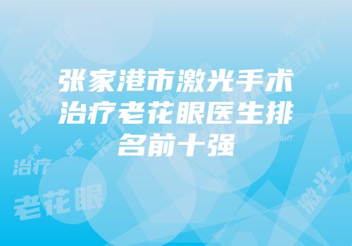 张家港市激光手术治疗老花眼医生排名前十强