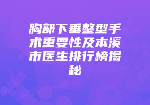 胸部下垂整型手术重要性及本溪市医生排行榜揭秘