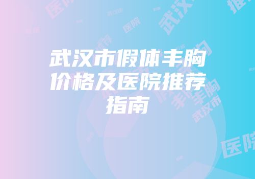 武汉市假体丰胸价格及医院推荐指南