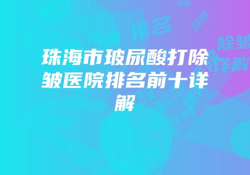 珠海市玻尿酸打除皱医院排名前十详解