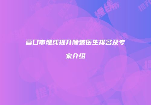 营口市埋线提升除皱医生排名及专家介绍
