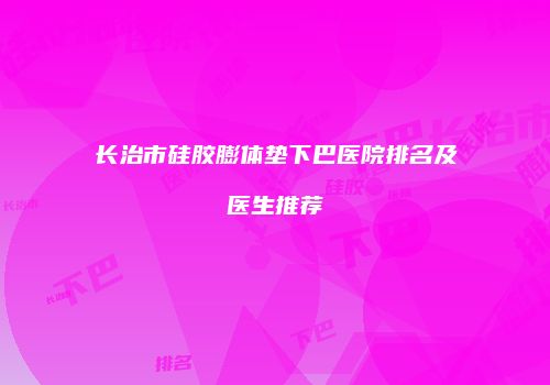 长治市硅胶膨体垫下巴医院排名及医生推荐