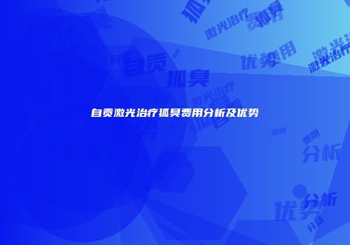 自贡激光治疗狐臭费用分析及优势