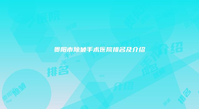 贵阳市除皱手术医院排名及介绍