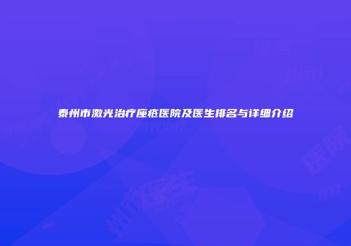 泰州市激光治疗座疮医院及医生排名与详细介绍