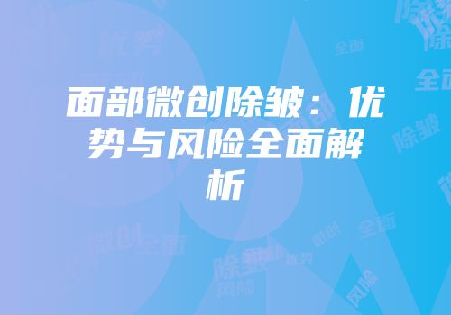 面部微创除皱：优势与风险全面解析