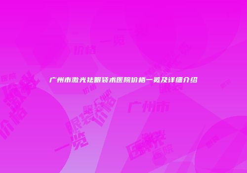 广州市激光祛眼袋术医院价格一览及详细介绍