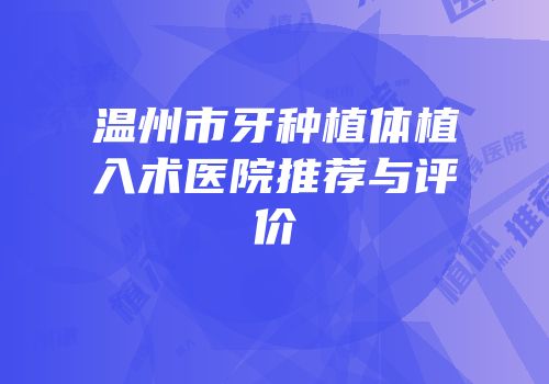 温州市牙种植体植入术医院推荐与评价