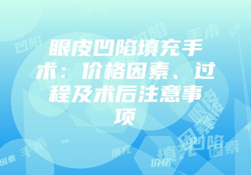 眼皮凹陷填充手术：价格因素、过程及术后注意事项
