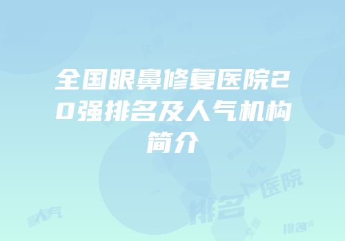 全国眼鼻修复医院20强排名及人气机构简介